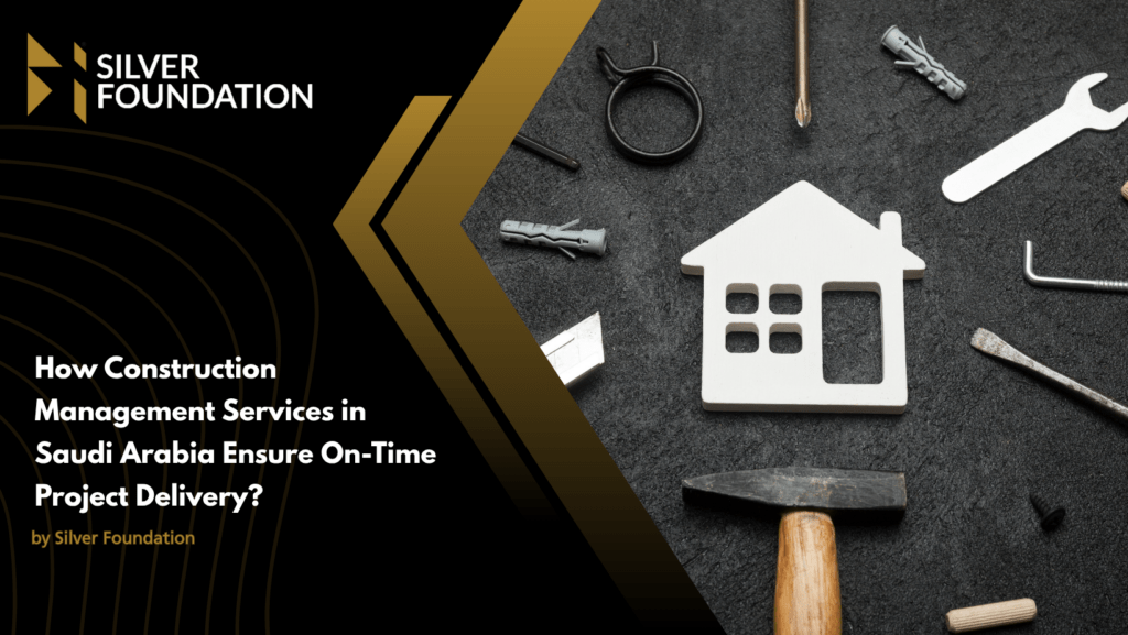 How Construction Management Services in Saudi Arabia Ensure On-Time Project Delivery?